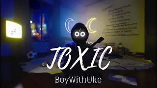 Toxic  BoyWithUke [upl. by Drol569]