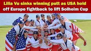 Lilia Vu sinks winning putt as USA hold off Europe fightback to lift Solheim Cup [upl. by Yeltrab187]