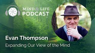 Mind amp Life Podcast Evan Thompson – Expanding Our View of the Mind [upl. by Irep606]