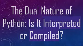 The Dual Nature of Python Is It Interpreted or Compiled [upl. by Annez742]