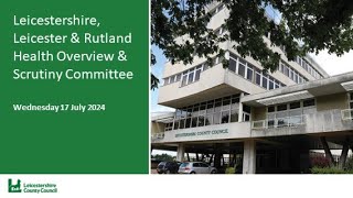 Leicester Leicestershire amp Rutland Joint Health Scrutiny Committee  17 July 2024 [upl. by Liebman]