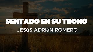 Sentado En Su Trono  Jesús Adrián Romero Letra Reconociendo que Él es el único digno de alabanza [upl. by Brynne]