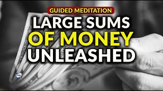 Guided Meditation  Large Sums Of Money Unleashed [upl. by Anemolihp]