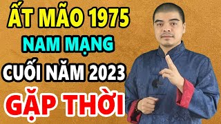 Ất Mão 1975 Nam mạng Cuối Năm 2023 Vượt Hạn 49 Ngoạn Mục Cuối Năm Giàu Sang Tiền Chất Như Núi [upl. by Atte]