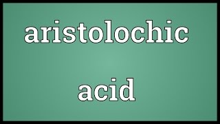 Aristolochic acid Meaning [upl. by Pangaro]