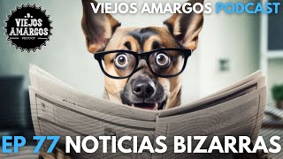 Ep 77 Noticias Bizarras  Viejos Amargos [upl. by Oluap]