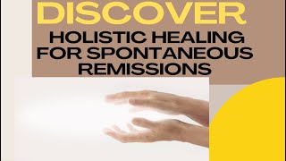 Spontaneous Remissions “A Holistic Approach” [upl. by Lenwood154]