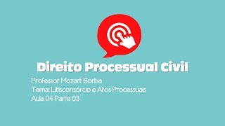 Direito Processual Civil  Litisconsórcio e Atos Processuais  Aula 04Parte 03 [upl. by Limak]