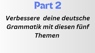 Verbessere deine deutsche Grammatik mit diesen fünf Themen Deutsch lernen [upl. by Nived]