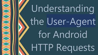 Understanding the UserAgent for Android HTTP Requests [upl. by Bluefield]