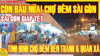 CÒN ĐÂU NỮA Chợ Đêm Sài Gòn  9 GIỜ ĐÊM TÌNH HÌNH Chợ BẾN THÀNH amp Quán Xá Cận Tết  Sài Gòn Hôm Nay [upl. by Pedaias895]