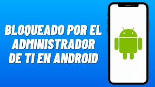 Cómo Arreglar BLOQUEADO por el ADMINISTRADOR DE TI y ADMINISTRADOR DE DISPOSITIVO en ANDROID 2024 [upl. by August233]