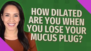 How dilated are you when you lose your mucus plug [upl. by Burnside903]