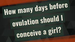 How many days before ovulation should I conceive a girl [upl. by Kehr452]