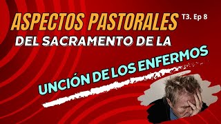 8 Aspectos pastorales del sacramento de la Unción de los Enfermos [upl. by Cheshire]