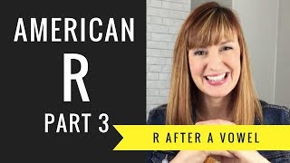 How to Pronounce R After a Vowel Sound Vocalic R American R Part 3 [upl. by Croydon947]