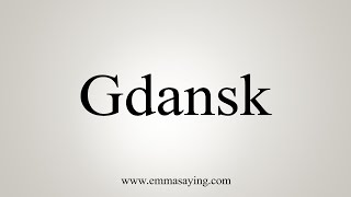 How To Say Gdansk [upl. by Pirozzo]