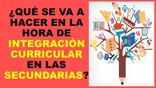 Soy Docente ¿QUÉ SE VA A HACER EN LA HORA DE INTEGRACIÓN CURRICULAR EN LAS SECUNDARIAS [upl. by Nylrahc872]