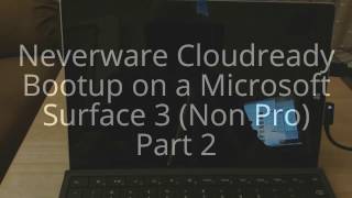 Neverware Cloudready Bootup on a Microsoft Surface 3 Non Pro Part 2 [upl. by Radack325]