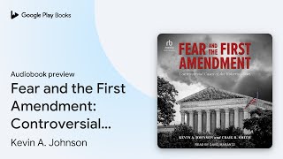 Fear and the First Amendment Controversial… by Kevin A Johnson · Audiobook preview [upl. by Clerissa]