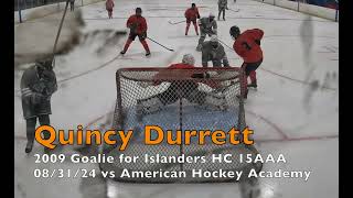 Quincy Durrett 2009 Goalie for Islanders HC 15AAA vs American Hockey Academy 083124 [upl. by Ylimme]