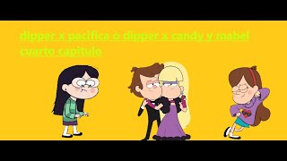 dipper x pacifica o dipper x candy y mabel cuarto capitulo [upl. by Cacie]