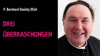 DREI ÜBERRASCHUNGEN   P Dr Bernhard Vosicky OCist [upl. by Lansing]