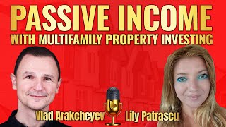 Passive Income With Multifamily Property Investing  Vlad Arakcheyev and Lily Patrascu [upl. by Nnylkoorb305]