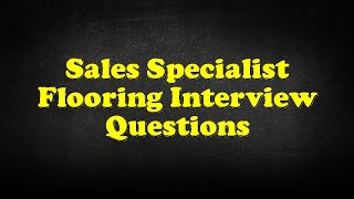 Sales Specialist Flooring Interview Questions [upl. by Liborio]