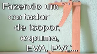 Como Fazer Um Cortador de Isopor Espuma EVA PVC [upl. by Inalial]