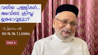 Part 4  Interview with Rev Fr Dr T J Joshua  വലിയ പള്ളികൾ  അവിടെ ക്രിസ്തു ഉണ്ടാവുമോ [upl. by Bela]