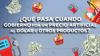 ¿Qué pasa cuando el gobierno fija un precio artificial al dólar u otros productos [upl. by Kerrin529]