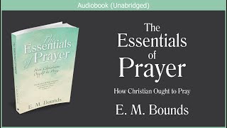 The Essentials of Prayer  E M Bounds  Free Christian Audiobook [upl. by Zahc181]