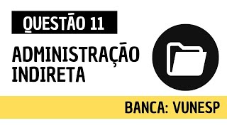 Questão 11  Direito Administrativo e Administração Pública  Administração Indireta  VUNESP [upl. by Norris]