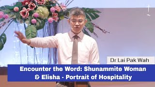 Encounter the Word Shunammite Woman amp Elisha  Portrait of Hospitality  Dr Lai Pak Wah  240921 [upl. by Suzie]