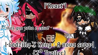 •Kaijus reagem a Godzilla X Kong  A nova sopa• 2º Trailer Gacha Nox [upl. by Bing]