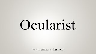 How To Say Ocularist [upl. by Aisac90]