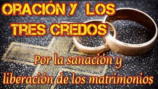 Oración y los tres credos por la sanación y liberación de los matrimonios [upl. by Chong]