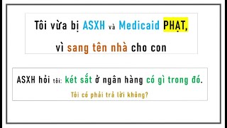 Tôi bị ASXH và Medicaid PHẠT vì sang tên nhà cho con ASXH hỏi két sắt tại ngân hàng có gì trong đó [upl. by Sorilda746]