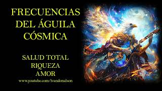 ESCUCHA ESTO Y LA RIQUEZA LA SALUD Y EL AMOR VENDRAN RÁPIDAMENTE HACIA TI  ÁGUILA CÓSMICA [upl. by Nna]