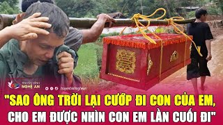 Tang thương Làng Nủ quotSao ông trời lại cướp đi con của em cho em được nhìn con em lần cuối điquot [upl. by Woodford]