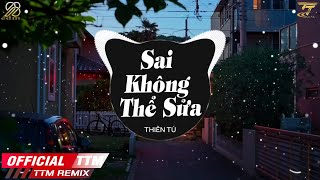 Sai Không Thể Sửa  Thiên Tú x TTM Remix  Vì Cuộc Đời Không Cho Sửa Sai Nếu Đã Sai Làm Lại Từ Đầu [upl. by Trudie730]