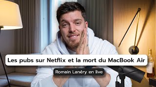 Les pubs sur Netflix et la mort du MacBook Air  Romain Lanéry en live [upl. by Etnuahs]