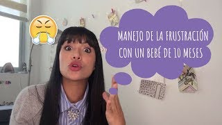 Manejo de la frustración con nuestros bebés de 10 meses [upl. by Eenaffit]