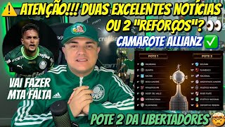 🚨 ATENÇÃO DUAS EXCELENTES NOTÍCIAS OU 2 quotREFORÇOSquot  CAMAROTE ALLIANZ  POTE 2 DA LIBERTADORES E [upl. by Llertnad]