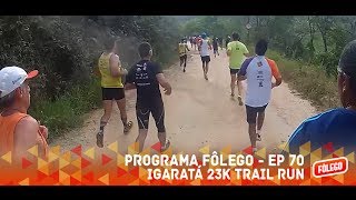 Programa Fôlego  Ep 70  Igaratá 23K Trail Run [upl. by Leahcym]