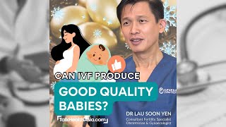 Can In Vitro Fertilisation IVF Produce Healthy Babies  Dr Lau Soon Yen [upl. by Jewell]