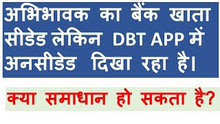 अभिभावक का बैंक खाता सीडेड होने के बाद भी DBT APP में अनसीडेड दिखा रहा है। क्या समाधान हो सकता है [upl. by Siletotsira]