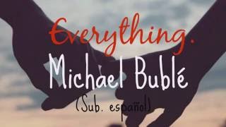 Michael Bublé  Everything SUBTITULADA AL ESPAÑOL [upl. by Ellehciram]