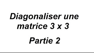 Comment diagonaliser une matrice 3x3   partie 2 [upl. by Ytsenoh109]